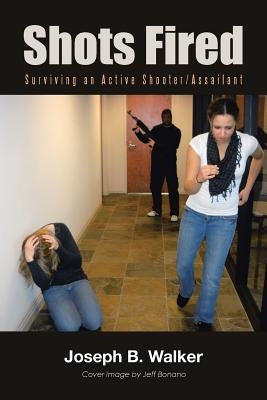 Shots Fired: Surviving an Active Shooter/Assailant by Walker, Joseph B.