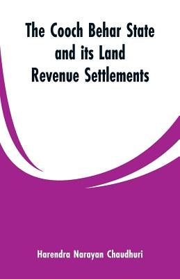 The Cooch Behar state and its land revenue settlements by Chaudhuri, Harendra Narayan