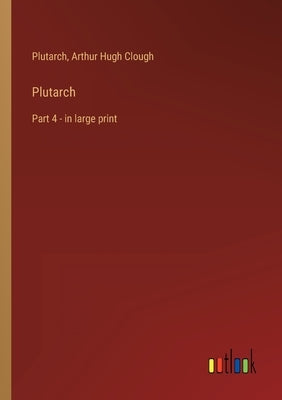Plutarch: Part 4 - in large print by Plutarch