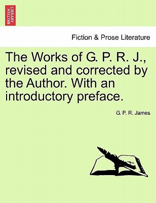 The Works of G. P. R. J., Revised and Corrected by the Author. with an Introductory Preface. by James, George Payne Rainsford