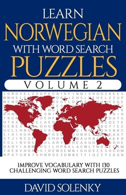 Learn Norwegian with Word Search Puzzles Volume 2: Learn Norwegian Language Vocabulary with 130 Challenging Bilingual Word Find Puzzles for All Ages by Solenky, David