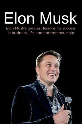 Elon Musk: Elon Musk's greatest lessons for success in business, life, and entrepreneurship by Reed, Andrew