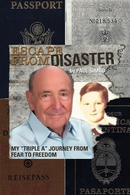 Escape from Disaster: My Triple a Journey from Fear to Freedom by Simko, Paul