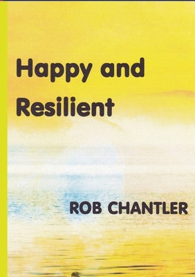 Happy and Resilient by Chantler, Rob