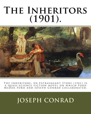 The Inheritors (1901). By: Joseph Conrad and Ford Hermann Hueffer (Ford Madox Ford): The Inheritors: An Extravagant Story (1901) is a quasi-scien by Hueffer, Ford Hermann