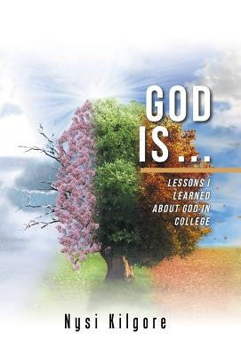 God Is ...: Lessons I Learned About God in College by Kilgore, Nysi