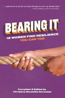 Bearing It: 12 Women Find Resilience: You Can Too by Nicolette-Gonzalez, Christine