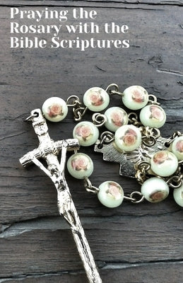 Praying the Rosary with the Bible Scriptures: with Contemplation Guidance for Each Mystery by Making Waves Books