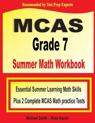 MCAS Grade 7 Summer Math Workbook: Essential Summer Learning Math Skills plus Two Complete MCAS Math Practice Tests by Smith, Michael