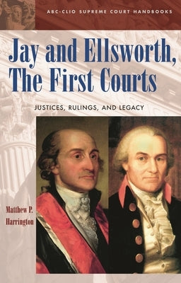 Jay and Ellsworth, The First Courts: Justices, Rulings, and Legacy by Harrington, Matthew