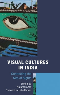 Visual Cultures in India: Contesting the Site of Sights by Ara, Arzuman