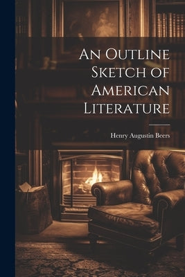 An Outline Sketch of American Literature by Beers, Henry Augustin