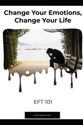 Change Your Emotions, Change Your Life: Eft 101 by Huntington, Scarlett J.