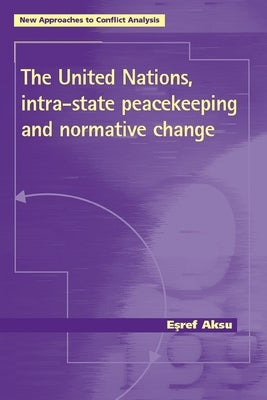 The United Nations, Intra-State Peacekeeping and Normative Change by Aksu, Esref