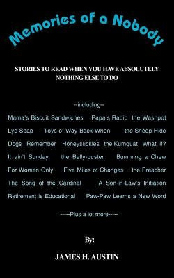 Memories of a Nobody: Stories to Read When You Have Absolutely Nothing Else to Do by Austin, James H.