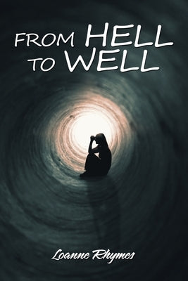 From Hell to Well: Words to Go from Pains to Gains: a Poetic Journey by Rhymes, Loanne