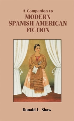 A Companion to Modern Spanish American Fiction by Shaw, Donald L.
