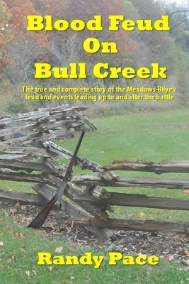 Blood Feud on Bull Creek: The True and Complete Story of the Meadows-Bilyeu Feud and Events Leading Up to and After the Battle by Pace, Randy