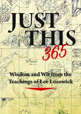 Just This 365: Wisdom and Wit from the Teachings of Lee Lozowick by Lozowick, Lee