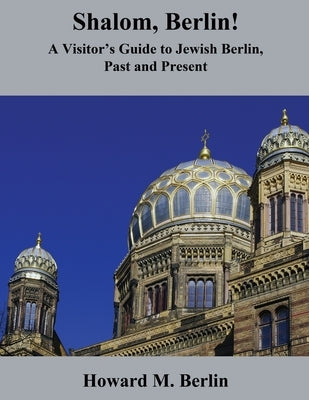 Shalom, Berlin!: A Visitor's Guide to Jewish Berlin, Past and Present by Berlin, Howard M.