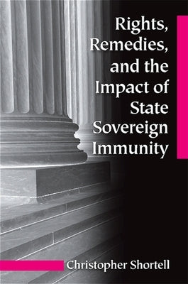 Rights, Remedies, and the Impact of State Sovereign Immunity by Shortell, Christopher