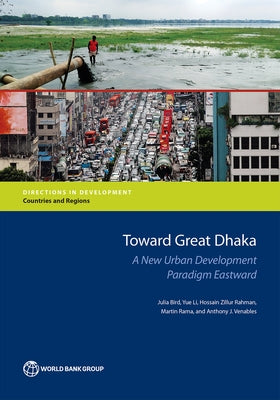 Toward Great Dhaka: A New Urban Development Paradigm Eastward by Bird, Julia