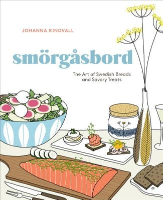 Smorgasbord: The Art of Swedish Breads and Savory Treats [A Cookbook] by Kindvall, Johanna