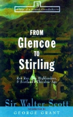 From Glencoe to Stirling: Rob Roy, the Highlanders, & Scotland's Chivalric Age by Scott, Walter