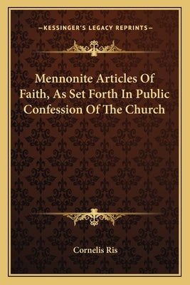 Mennonite Articles Of Faith, As Set Forth In Public Confession Of The Church by Ris, Cornelis