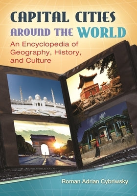 Capital Cities around the World: An Encyclopedia of Geography, History, and Culture by Cybriwsky, Roman