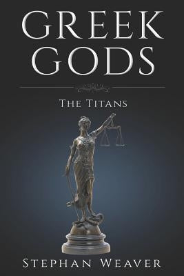 Greek Titans: Titans of Greek Mythology by Weaver, Stephan