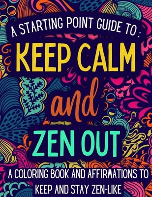 Keep Calm and Zen Out: A coloring book and affirmations to keep and stay zen-like. by Heintze, Ellie