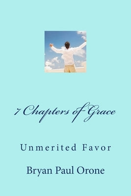 7 Chapters of Grace: Unmerited Favor by Orone, Bryan Paul