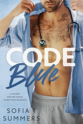 Code Blue: A Grumpy Doctor-Nurse, Secret Baby Romance by Summers, Sofia T.