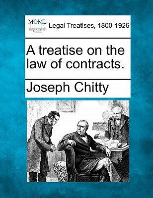 A treatise on the law of contracts. by Chitty, Joseph