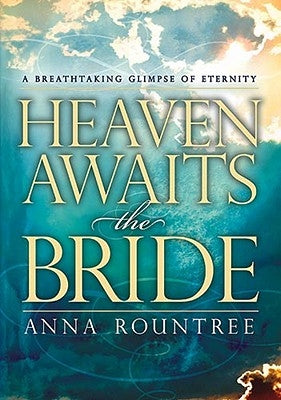 Heaven Awaits the Bride: A Breathtaking Glimpse of Eternity by Rountree, Anna