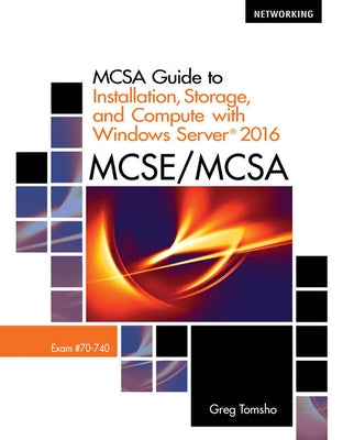 Bundle: McSa Guide to Installation, Storage, and Compute with Microsoft Windows Server2016, Exam 70-740 + McSa Guide to Networking with Windows Server by Tomsho, Greg