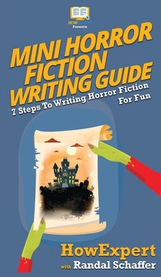 Mini Horror Fiction Writing Guide: 7 Steps To Writing Horror Fiction For Fun by Howexpert