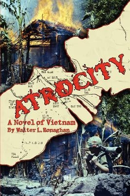 Atrocity: A Novel of Vietnam by Ronaghan, Walter L.
