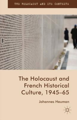 The Holocaust and French Historical Culture, 1945-65 by Heuman, Johannes
