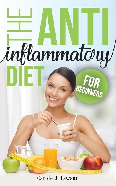 The Anti-Inflammatory Diet for Beginners: The Step-By-Step Guide to Prevent Cancer and All Degenerative Diseases, Anti-Inflammatory Foods and Foods to by Lawson, Carole J.
