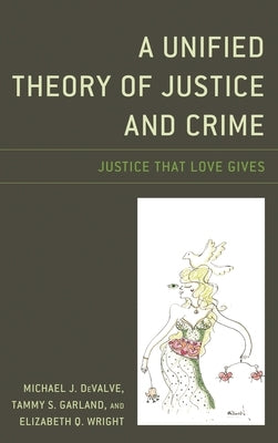 A Unified Theory of Justice and Crime: Justice That Love Gives by Devalve, Michael J.