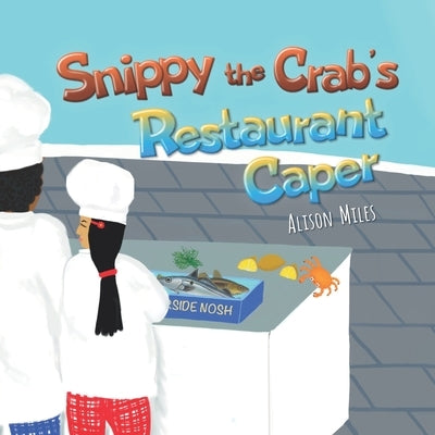 Snippy The Crab's Restaurant Caper: A longer length picture book for the developing reader by Miles, Alison Jane