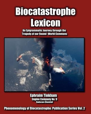 Biocatastrophe Lexicon: An Epigrammatic Journey through the Tragedy of our Round-World Commons by Tinkham, Ephraim