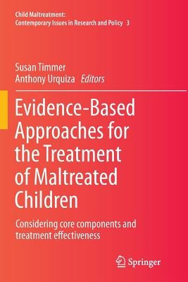 Evidence-Based Approaches for the Treatment of Maltreated Children: Considering Core Components and Treatment Effectiveness by Timmer, Susan