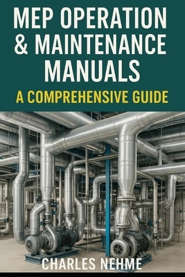 MEP Operation & Maintenance Manuals: A Comprehensive Guide by Nehme, Charles