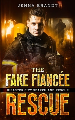 The Fake Fiancée Rescue: A K9 Handler Romance (Disaster City Search and Rescue, Book 32) by Brandt, Jenna