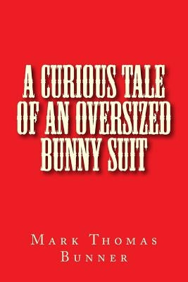 A Curious Tale of an Oversized Bunny Suit by Bunner, Mark Thomas