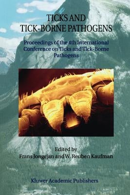 Ticks and Tick-Borne Pathogens: Proceedings of the 4th International Conference on Ticks and Tick-Borne Pathogens the Banff Centre Banff, Alberta, Can by Jongejan, Frans