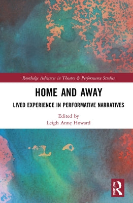 Home and Away: Lived Experience in Performative Narratives by Howard, Leigh Anne
